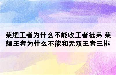 荣耀王者为什么不能收王者徒弟 荣耀王者为什么不能和无双王者三排